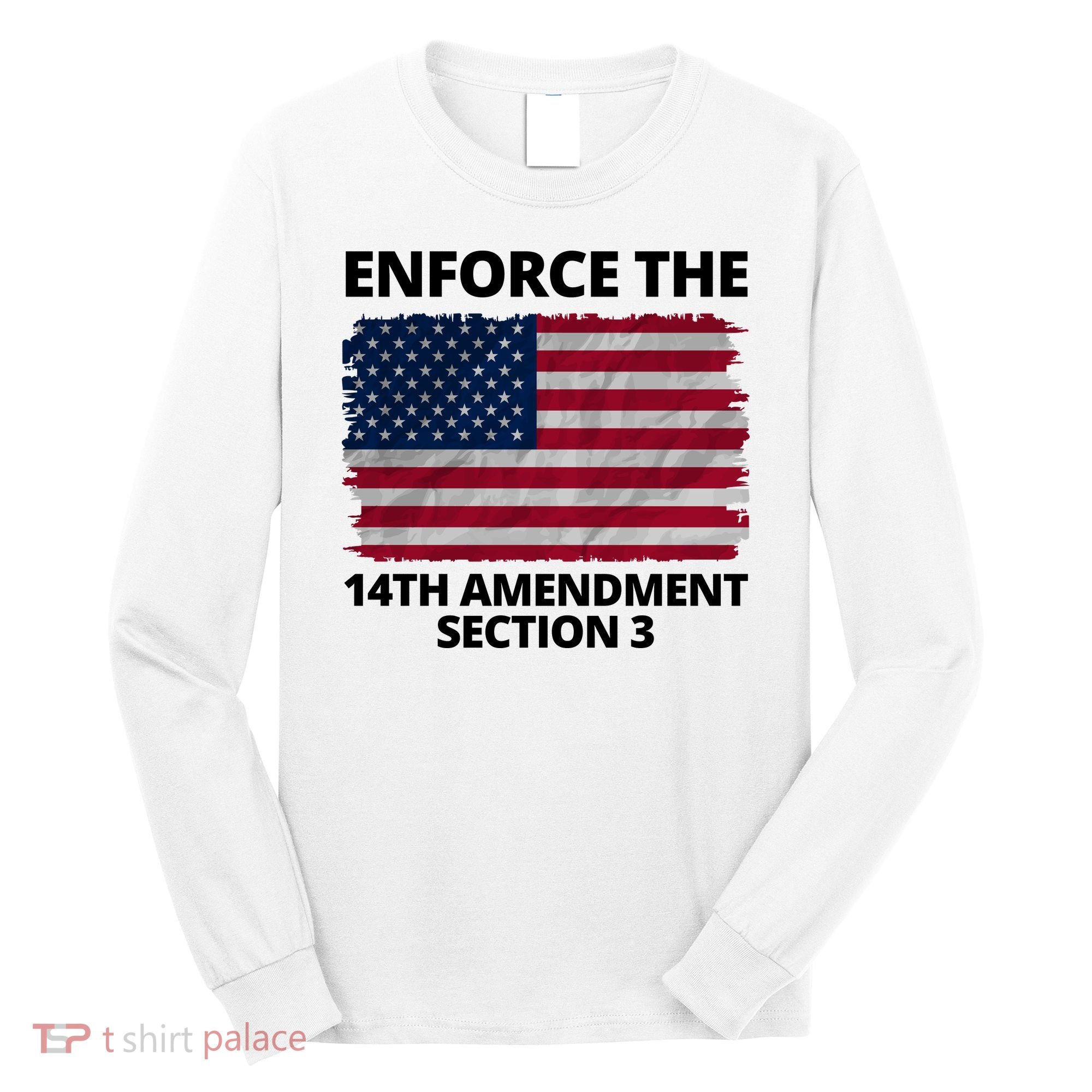 Enforce The 14th Amendment Section 3 Long Sleeve Shirt