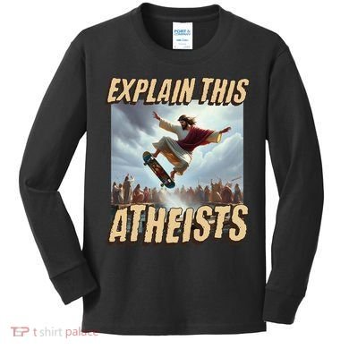 Explain This Atheists Funny Meme Jesus Skateboarding Kids Long Sleeve Shirt