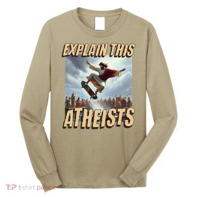 Explain This Atheists Funny Meme Jesus Skateboarding Long Sleeve Shirt