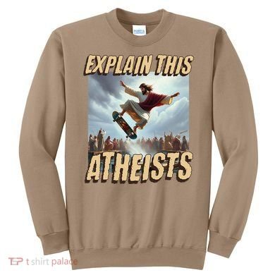Explain This Atheists Funny Meme Jesus Skateboarding Sweatshirt