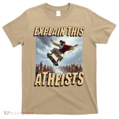 Explain This Atheists Funny Meme Jesus Skateboarding T-Shirt