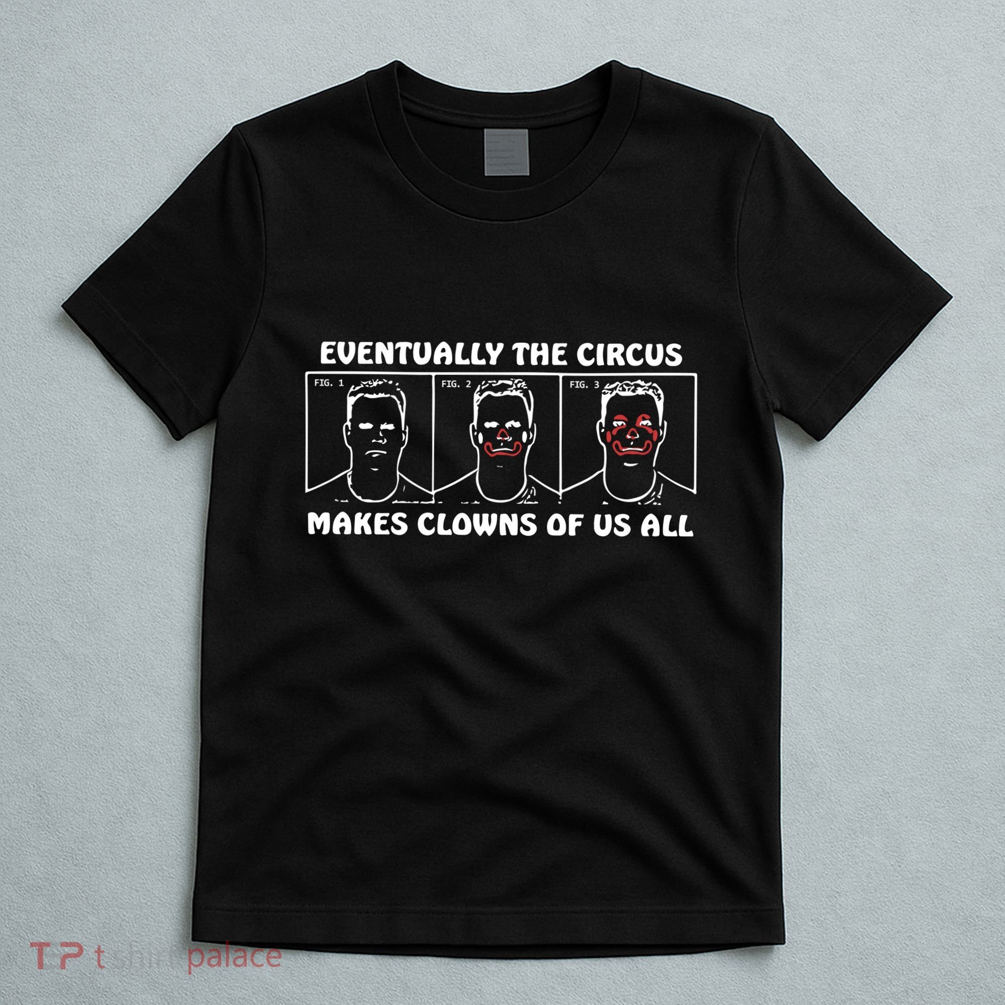 Eventually The Circus Makes Clowns Of Us All T-Shirt