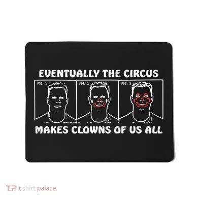 Eventually The Circus Makes Clowns Of Us All Mousepad
