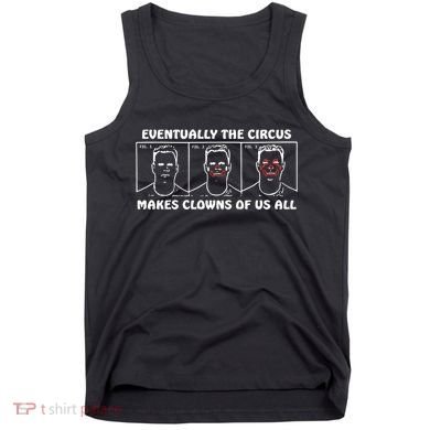 Eventually The Circus Makes Clowns Of Us All Tank Top