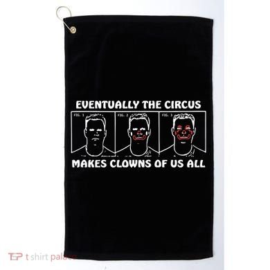 Eventually The Circus Makes Clowns Of Us All Golf Towel