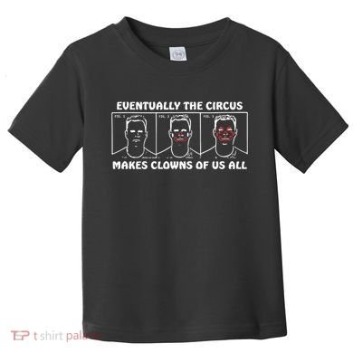 Eventually The Circus Makes Clowns Of Us All Toddler T-Shirt