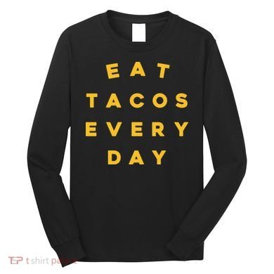 Eat Tacos Everyday Long Sleeve Shirt