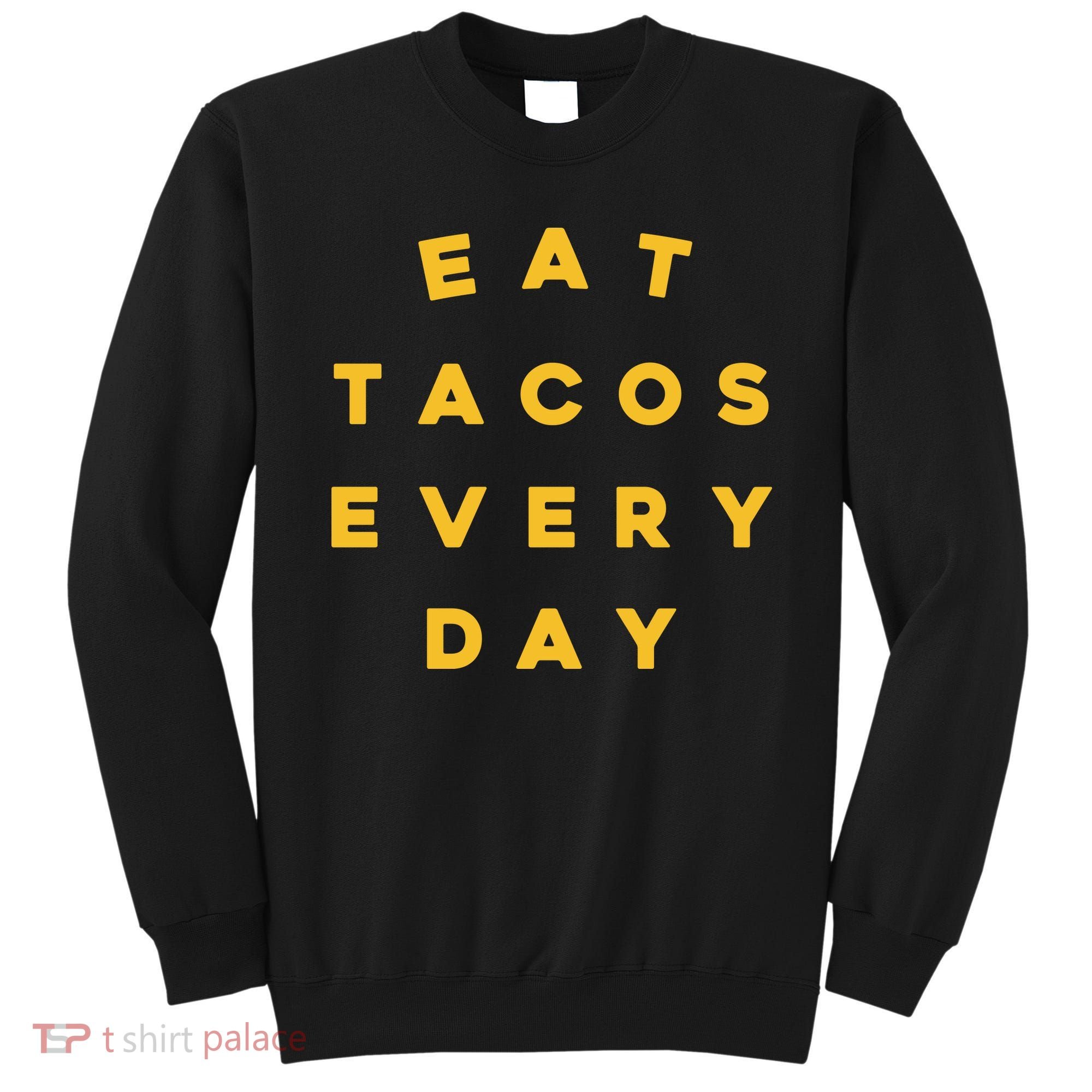 Eat Tacos Everyday Sweatshirt