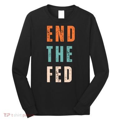 End The Fed Conservative Libertarian Long Sleeve Shirt