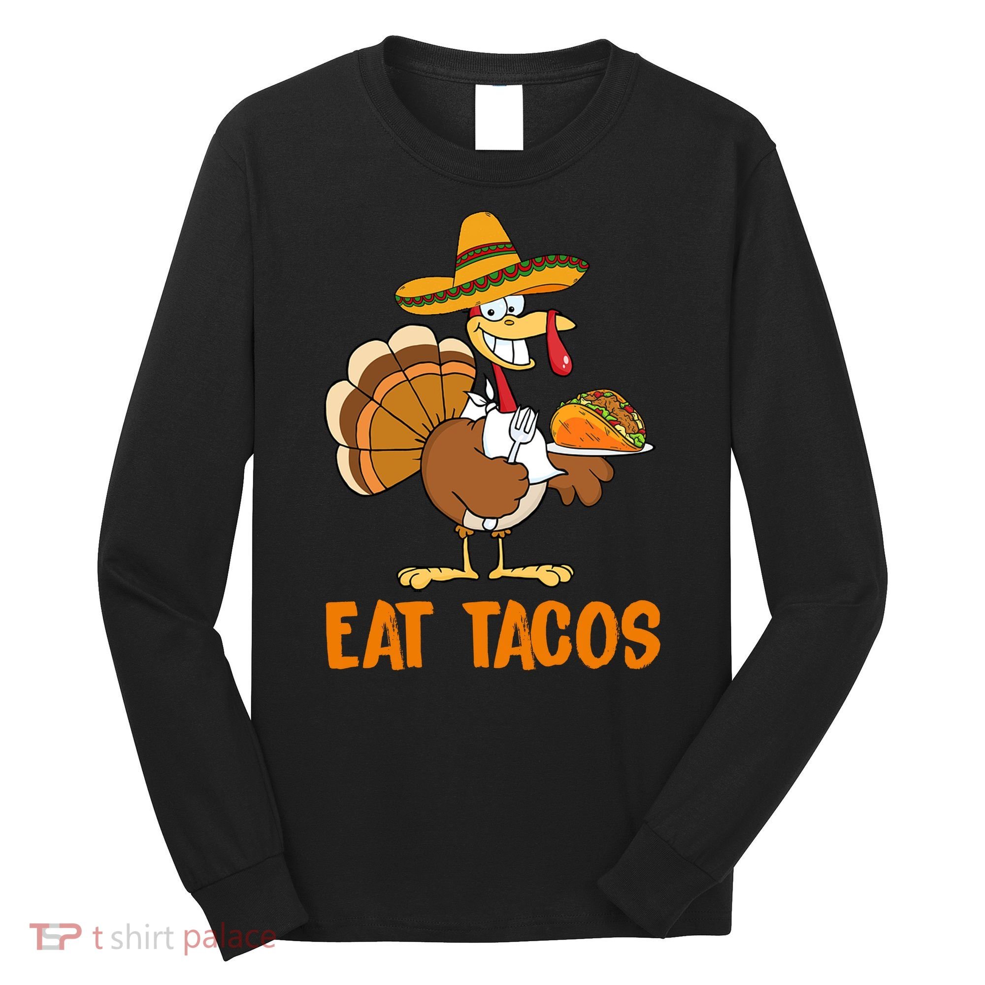 Eat Tacos Funny Turkey Thanksgiving Holiday Long Sleeve Shirt