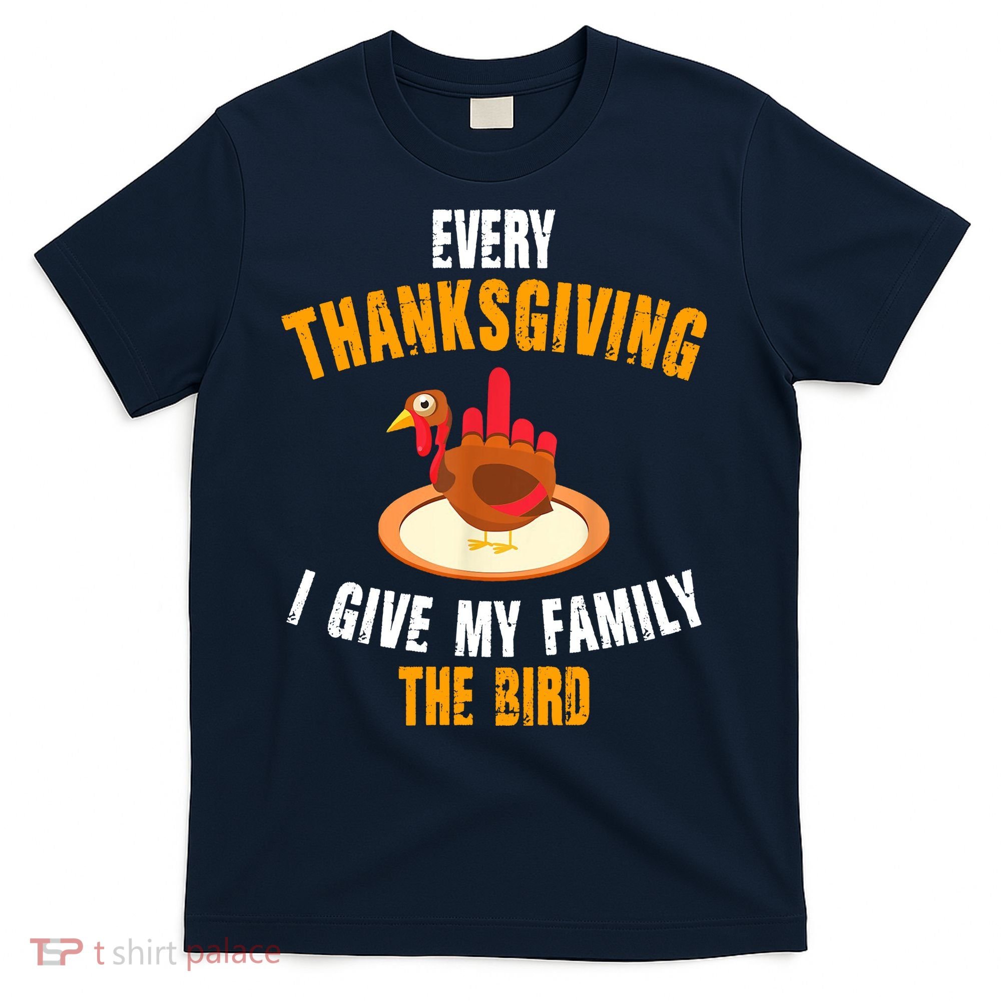 Every Thanksgiving I Give My Family The Bird Funny Holiday T-Shirt