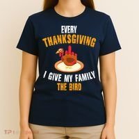 Every Thanksgiving I Give My Family The Bird Funny Holiday T-Shirt thumb 4
