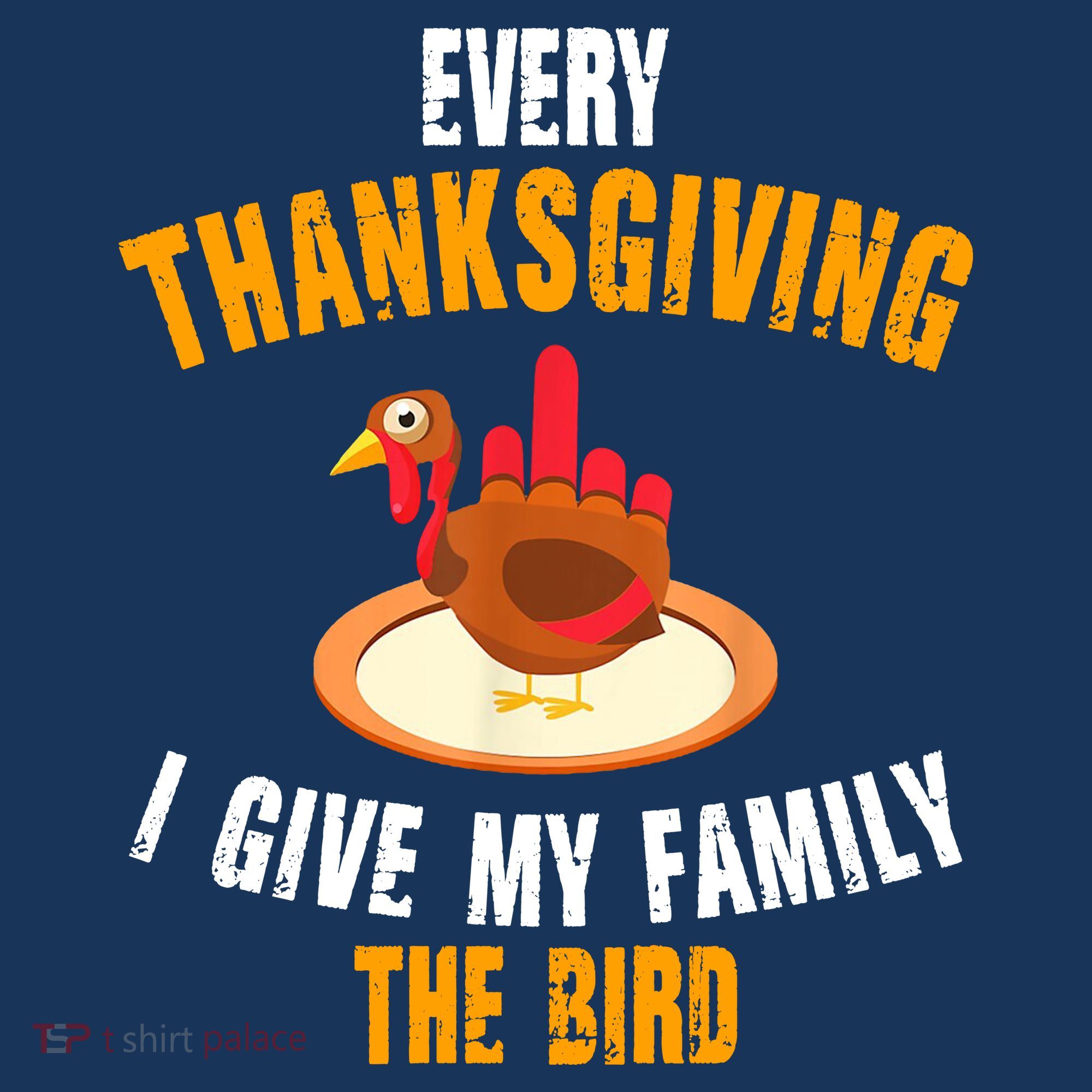 Every Thanksgiving I Give My Family The Bird Funny Holiday T-Shirt