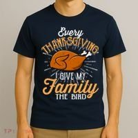 Every Thanksgiving I Give My Family The Bird Funny Turkey T-Shirt thumb 3