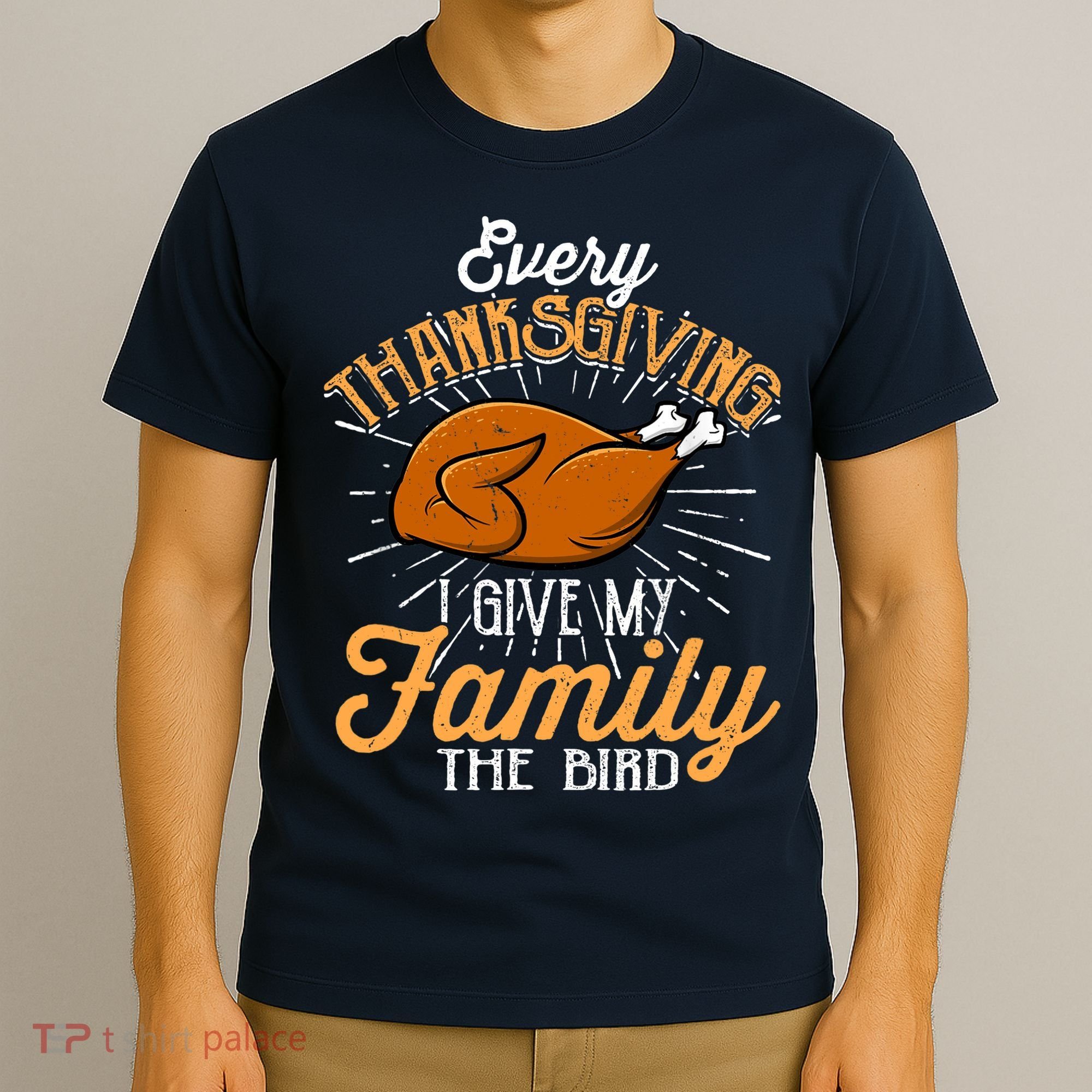 Every Thanksgiving I Give My Family The Bird Funny Turkey T-Shirt