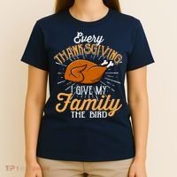 Every Thanksgiving I Give My Family The Bird Funny Turkey T-Shirt thumb 4