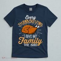 Every Thanksgiving I Give My Family The Bird Funny Turkey T-Shirt thumb 5