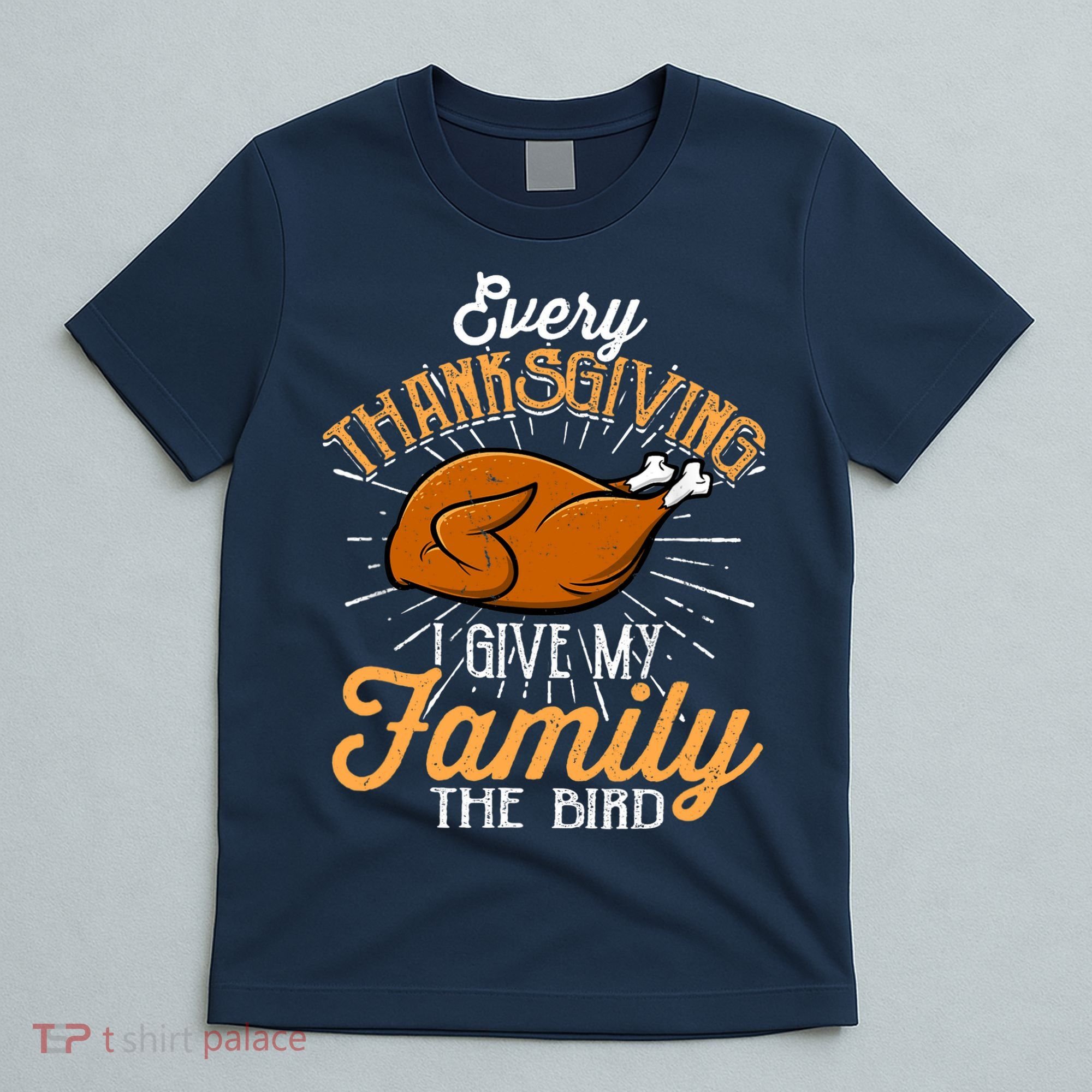 Every Thanksgiving I Give My Family The Bird Funny Turkey T-Shirt