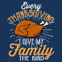 Every Thanksgiving I Give My Family The Bird Funny Turkey T-Shirt thumb 7