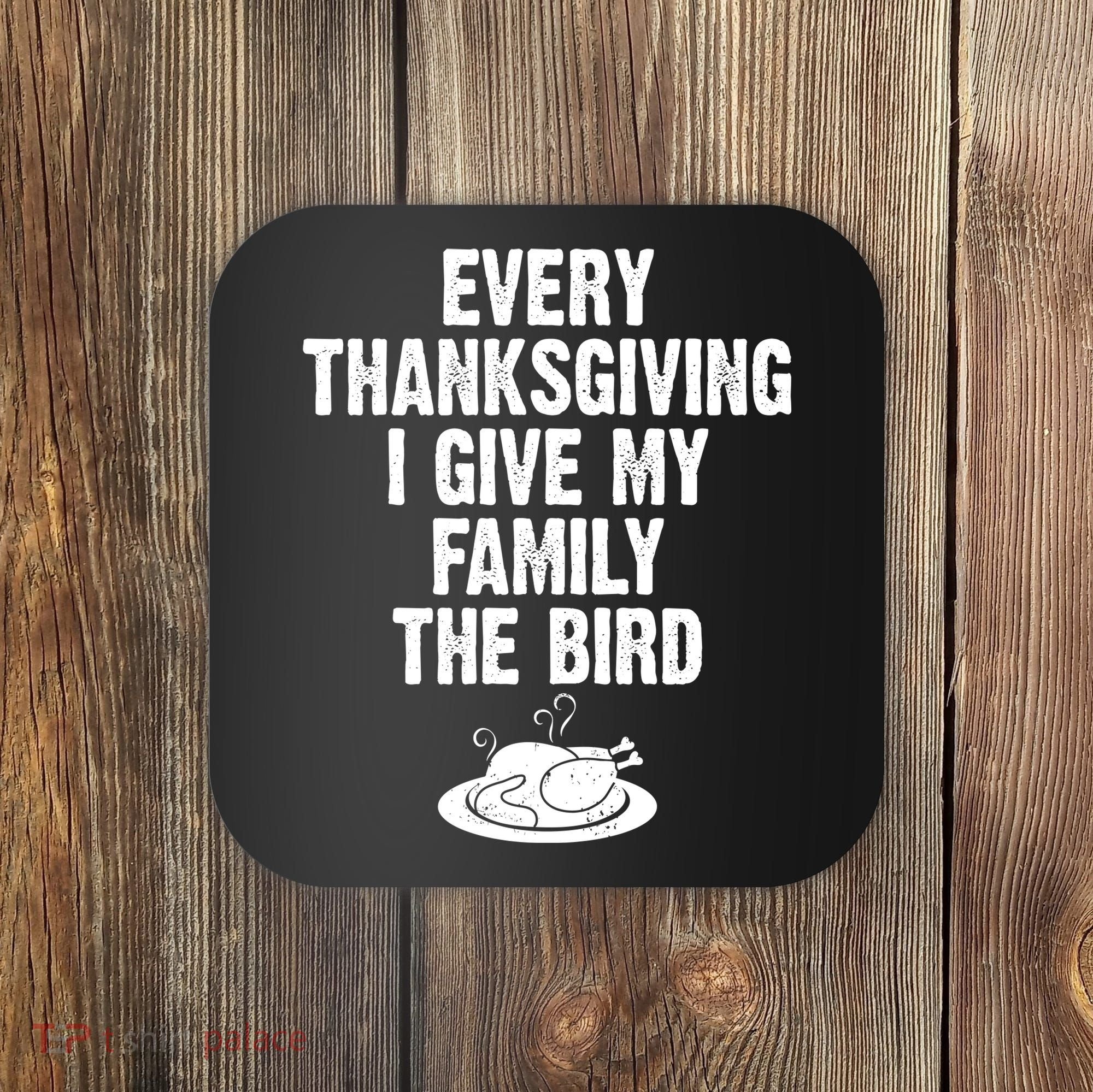 Every Thanksgiving I Give My Family The Bird Coaster
