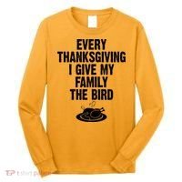 Every Thanksgiving I Give My Family The Bird Long Sleeve Shirt thumb 0