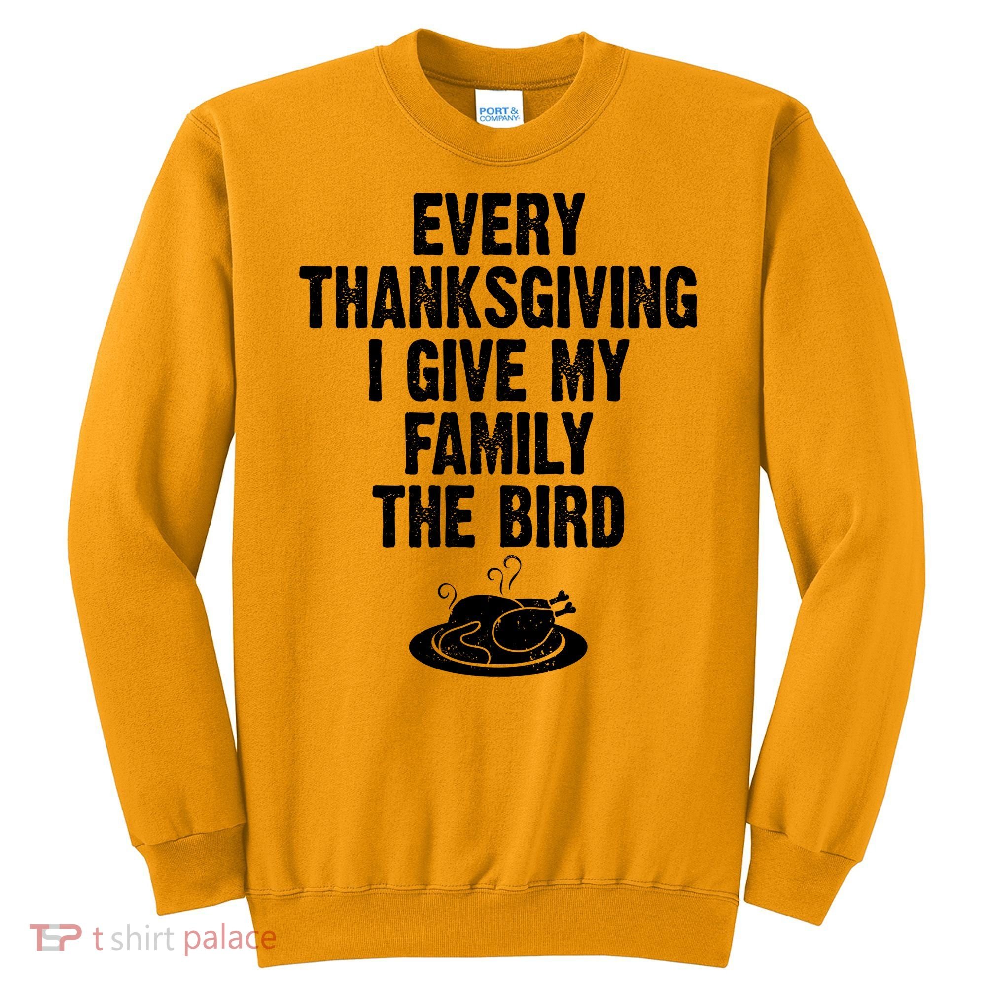 Every Thanksgiving I Give My Family The Bird Sweatshirt