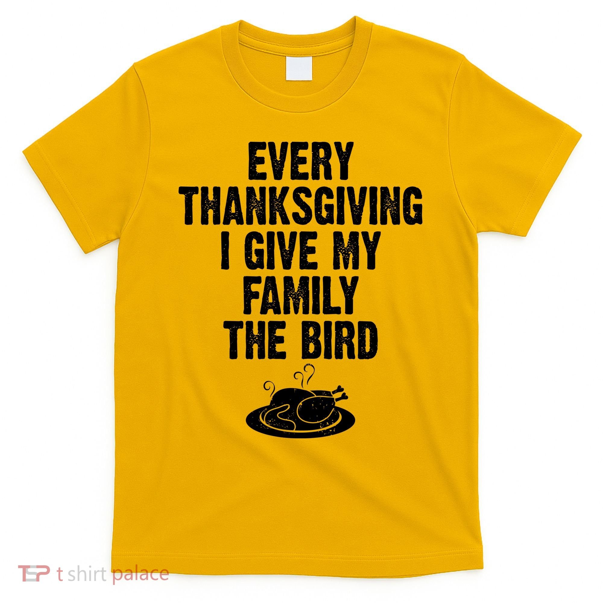 Every Thanksgiving I Give My Family The Bird T-Shirt