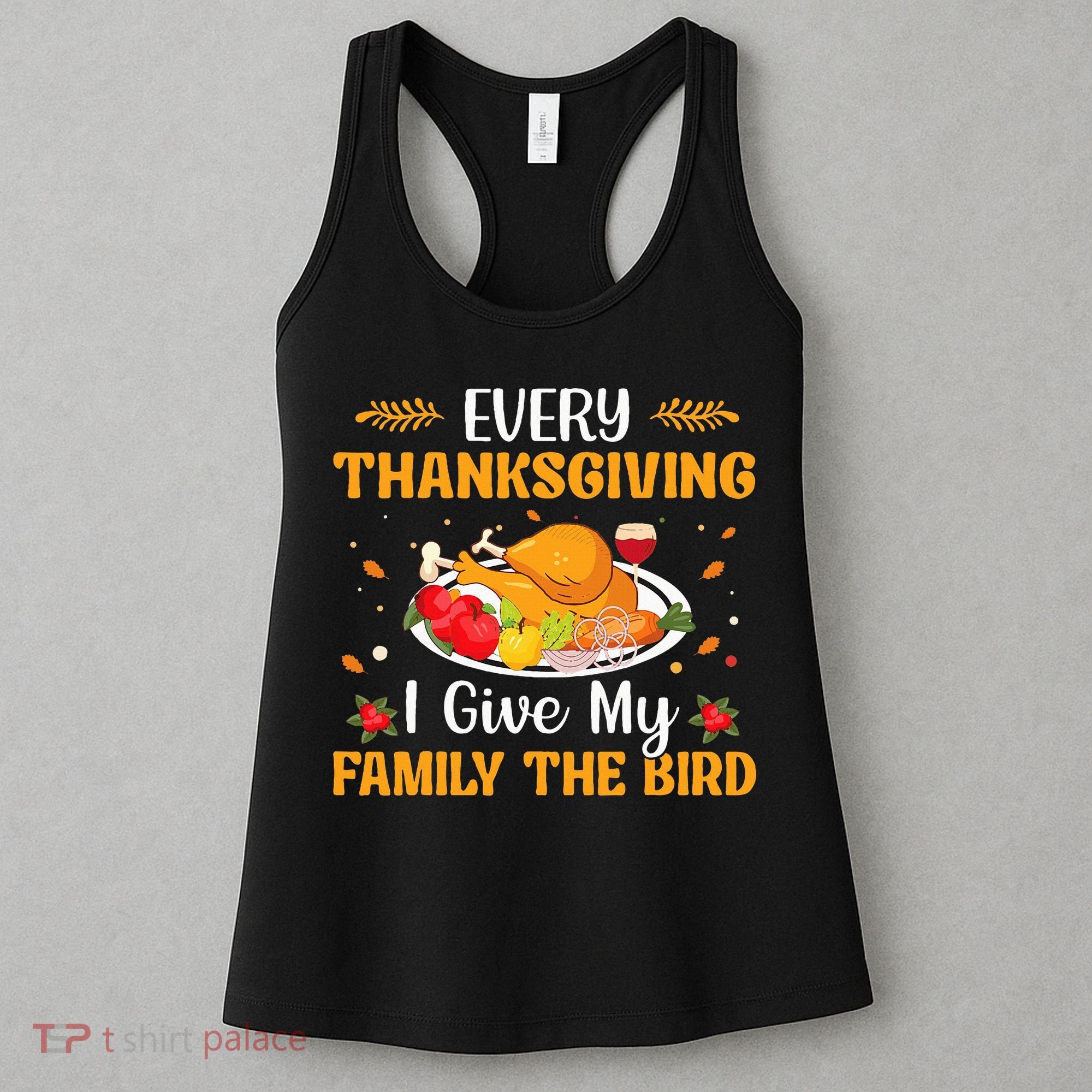 Every Thanksgiving I Give My Family The Bird Thanksgiving Women's Tank Top