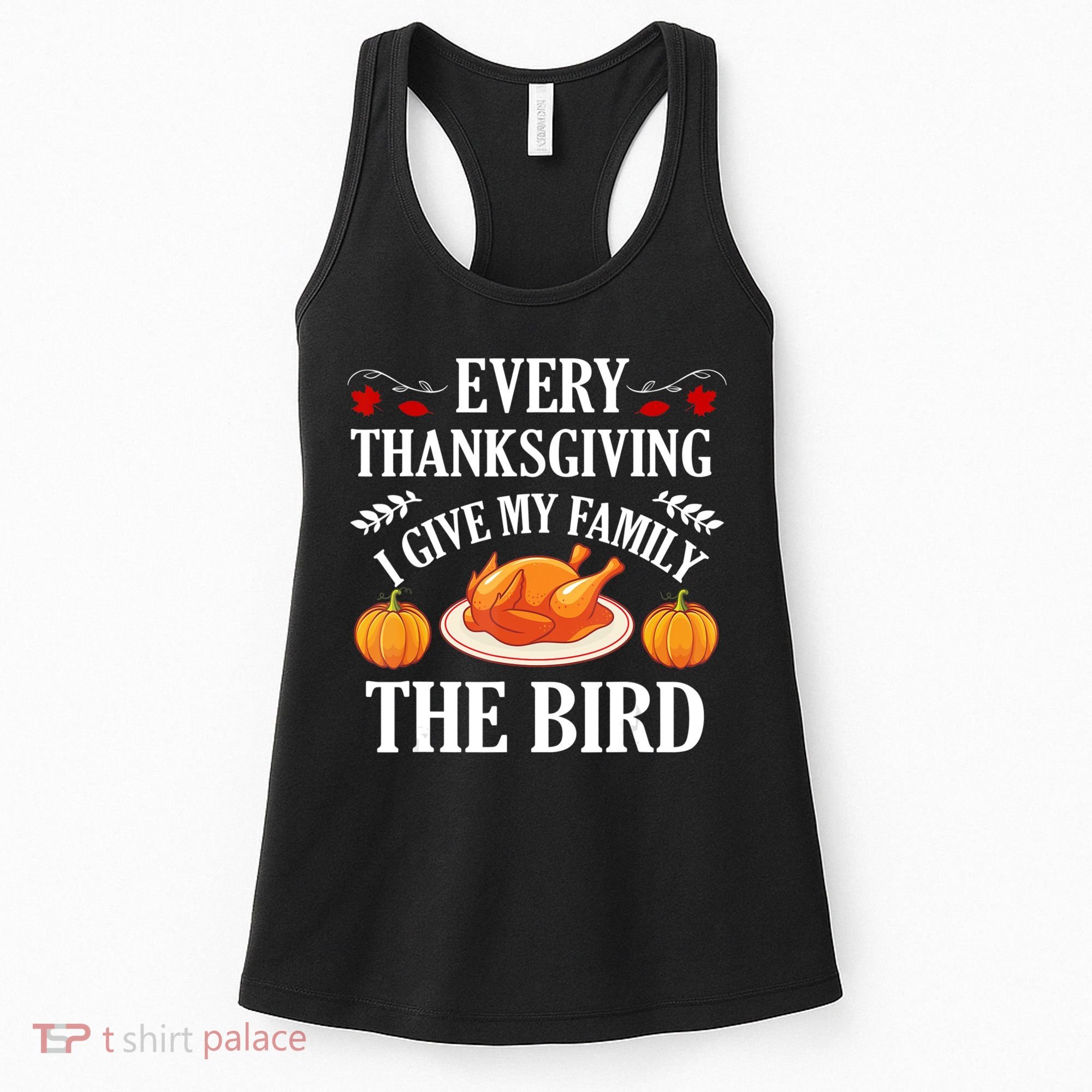 Every Thanksgiving I Give My Family The Bird Turkey Women's Tank Top