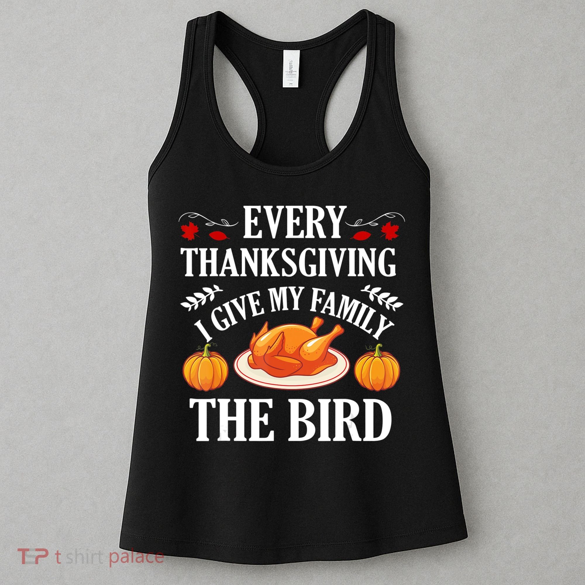 Every Thanksgiving I Give My Family The Bird Turkey Women's Tank Top