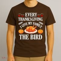 Every Thanksgiving I Give My Family The Bird Turkey T-Shirt thumb 3