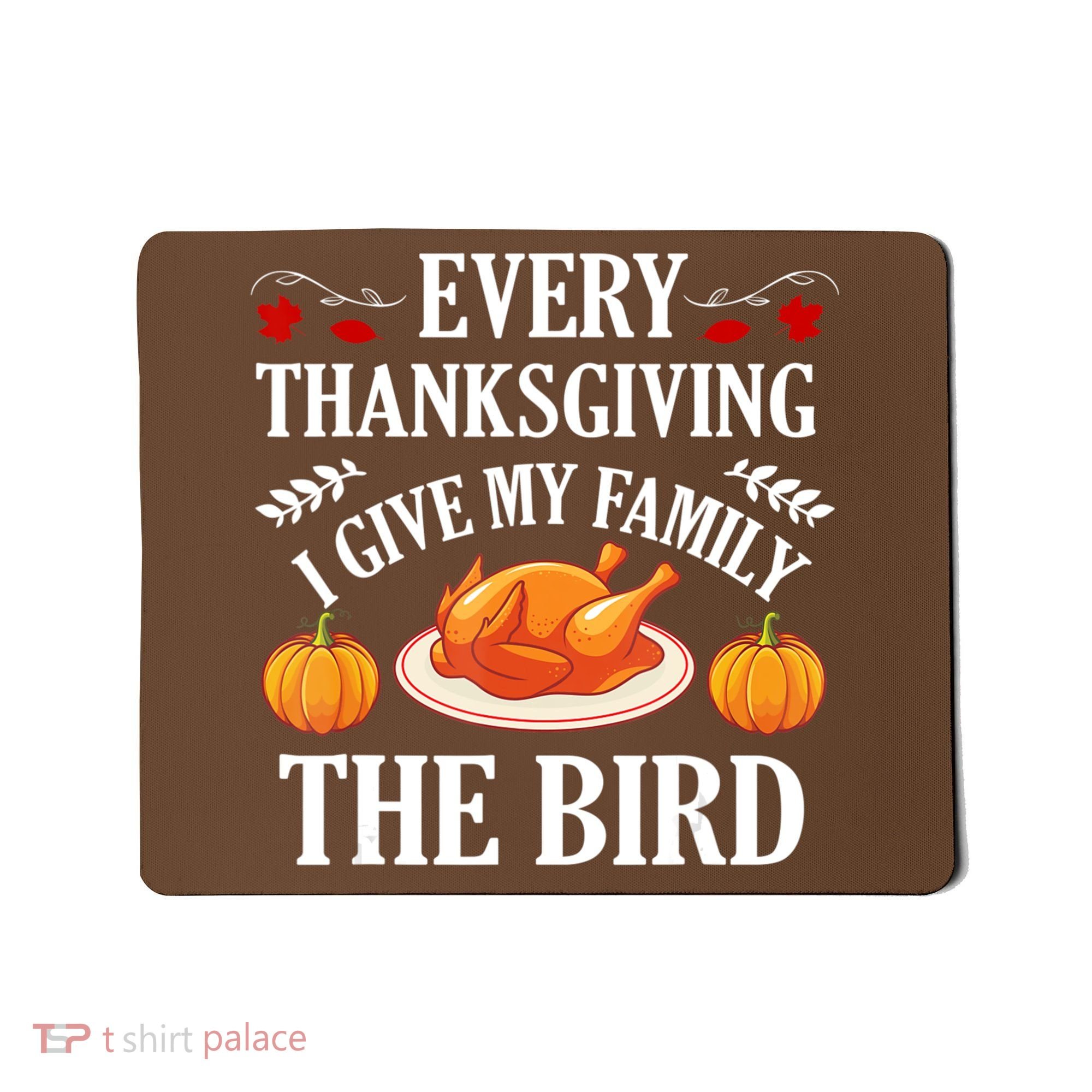 Every Thanksgiving I Give My Family The Bird Turkey Mousepad