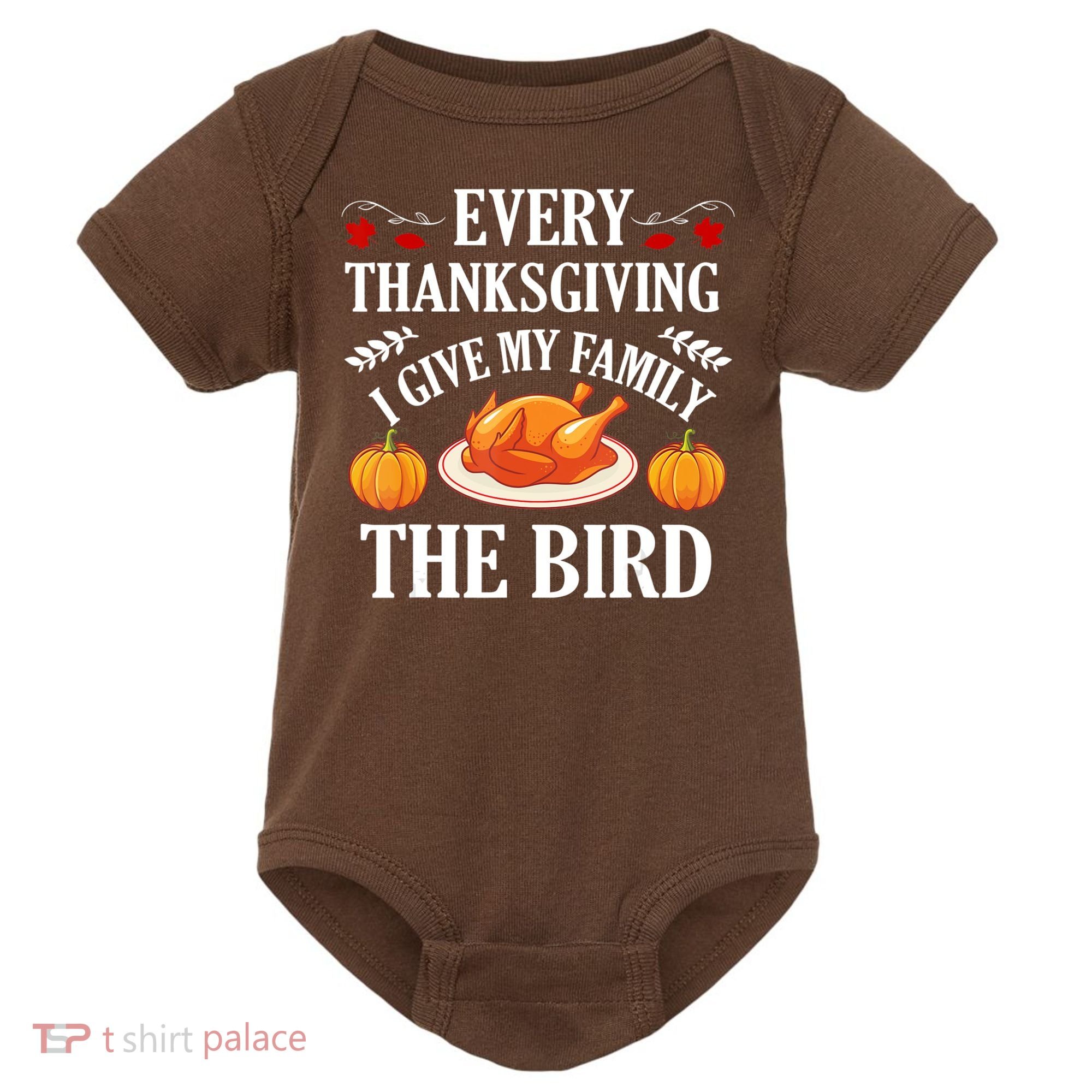 Every Thanksgiving I Give My Family The Bird Turkey Baby Bodysuit