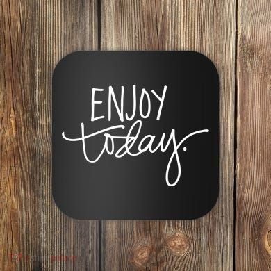 Enjoy Today Positive Coaster