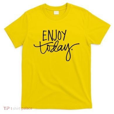 Enjoy Today Positive T-Shirt