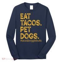Eat Tacos Pet Dogs Tacos And Wigglebutts Long Sleeve Shirt thumb 0