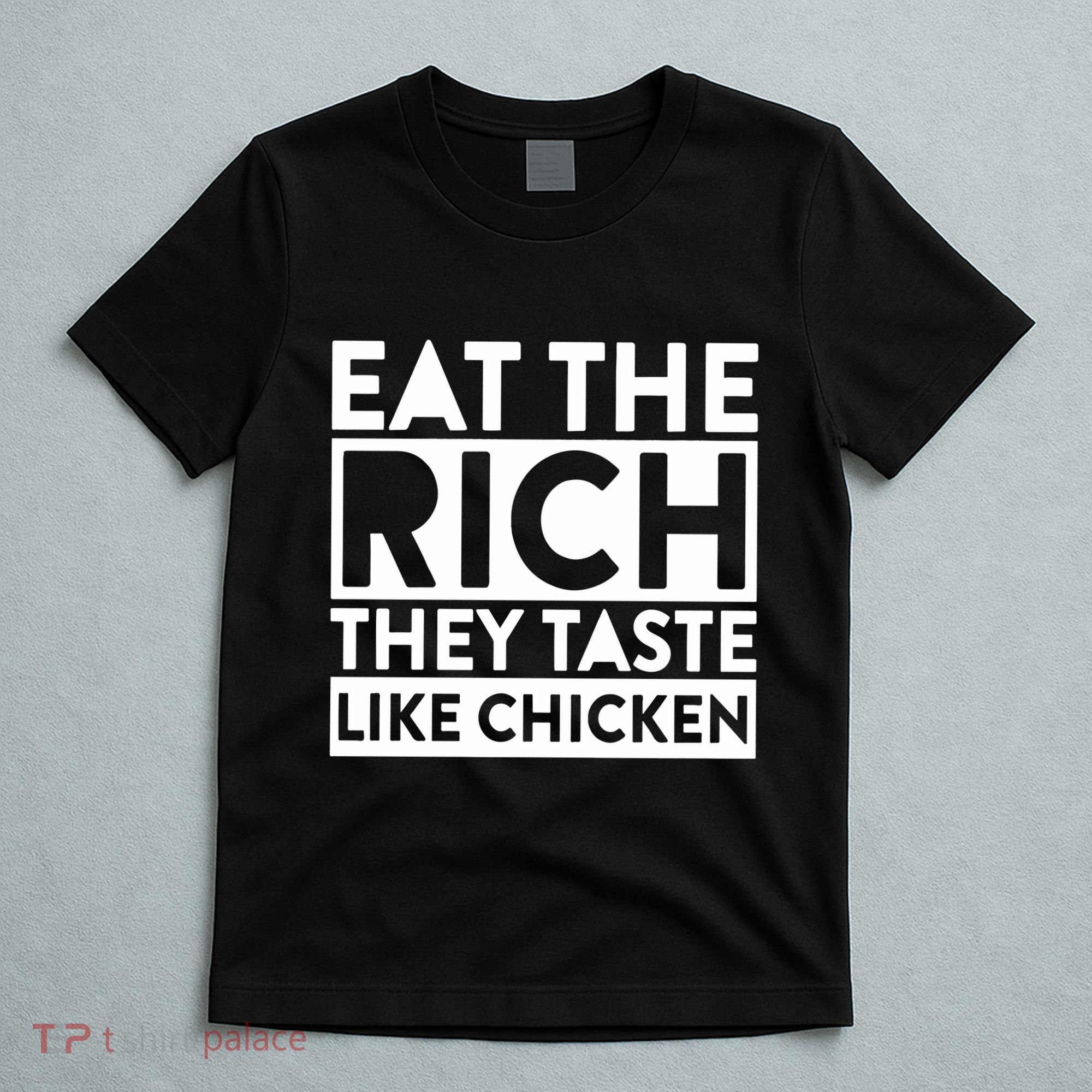 Eat The Rich They Taste Like Chicken T-Shirt