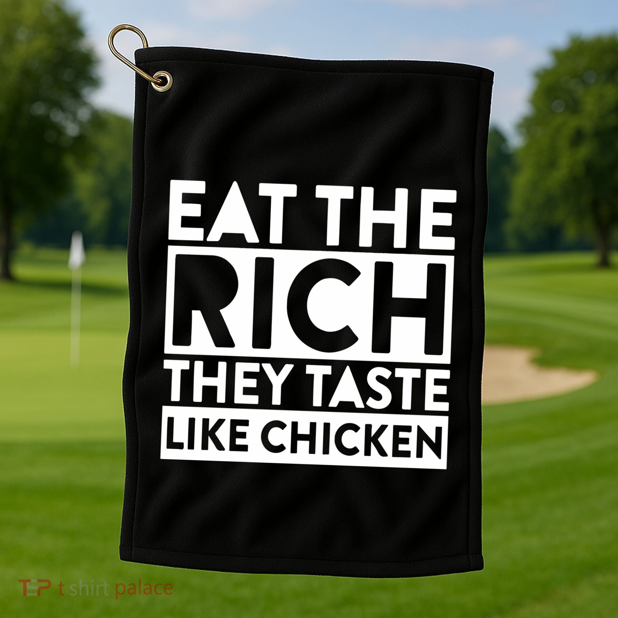 Eat The Rich They Taste Like Chicken Golf Towel