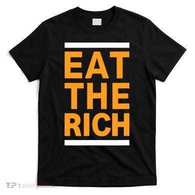 Eat The Rich Funny T-Shirt