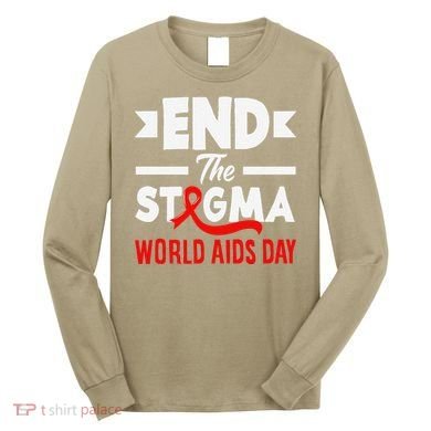 End The Stigma World Aids Day Hiv Aids Awareness Long Sleeve Shirt