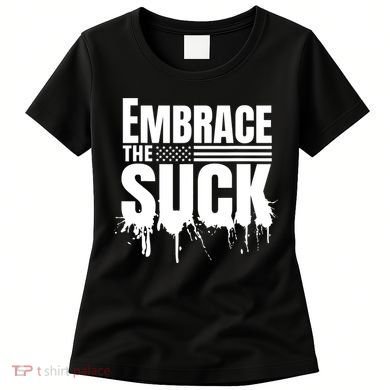 Embrace The Suck Military Veteran Women's T-Shirt