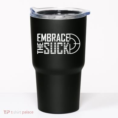 Embrace The Suck Tumbler
