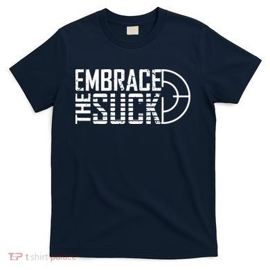 Embrace The Suck T-Shirt