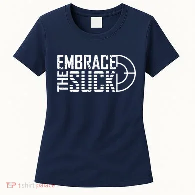 Embrace The Suck Women's T-Shirt
