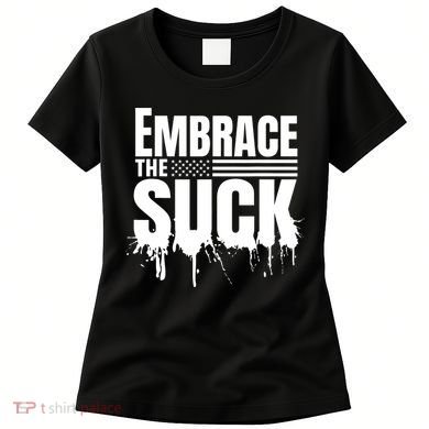 Embrace The Suck Military Veteran Women's T-Shirt