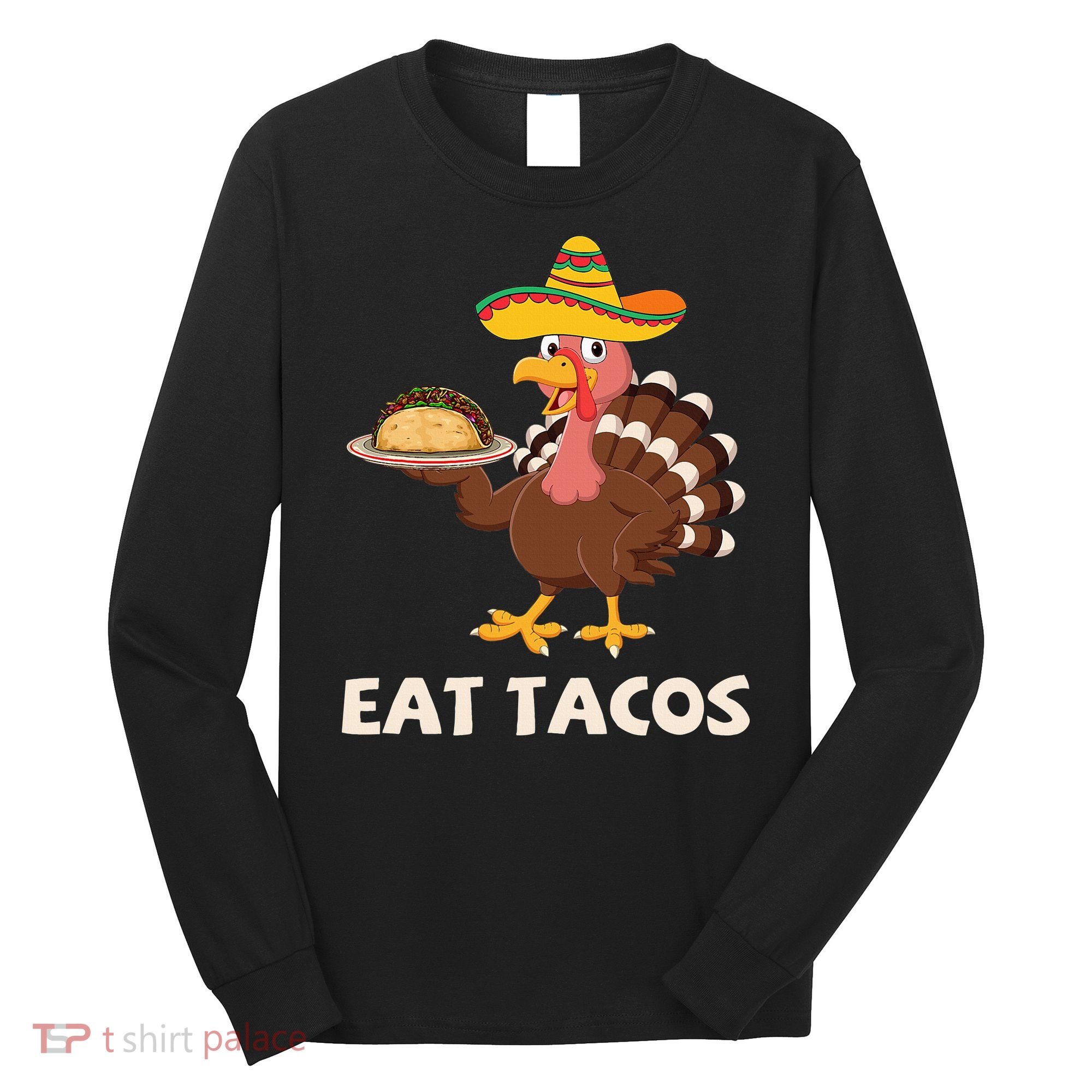 Eat Tacos Turkey Mexican Sombrero Funny Thanksgiving Day Long Sleeve Shirt
