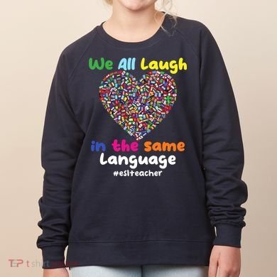 ESL Teacher We All Laugh In The Same Language Eslteacher Women's Sweatshirt