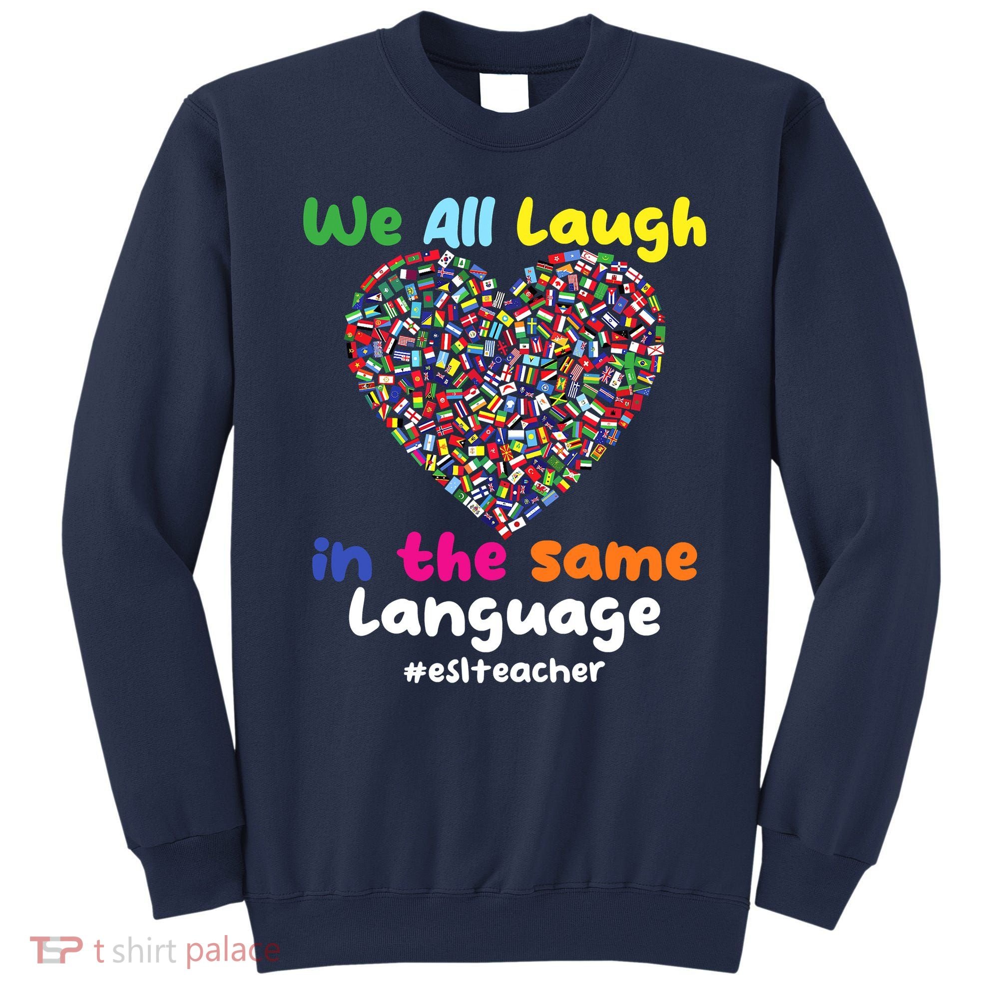 ESL Teacher We All Laugh In The Same Language Eslteacher Sweatshirt