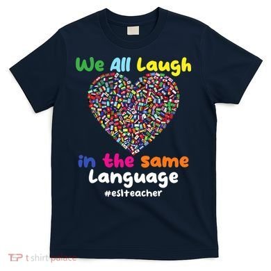 ESL Teacher We All Laugh In The Same Language Eslteacher T-Shirt