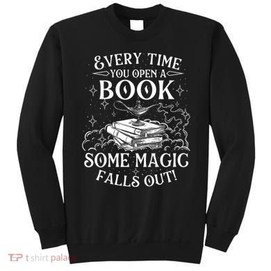 Every Time You Open A Book Some Magic Falls Out - Bookworm Sweatshirt